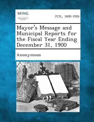 Produktbild: Mayor's Message and Municipal Reports for the Fiscal Year Ending December 31, 1900
