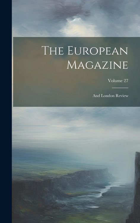 Produktbild: The European Magazine: And London Review; Volume 27