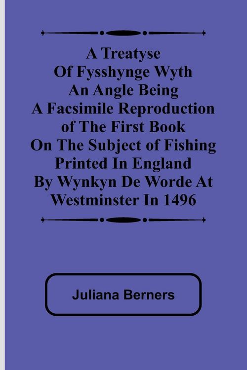 Produktbild: A Treatyse of Fysshynge wyth an Angle Being a facsimile reproduction of the first book on the subject of fishing printed in England by Wynkyn de Worde