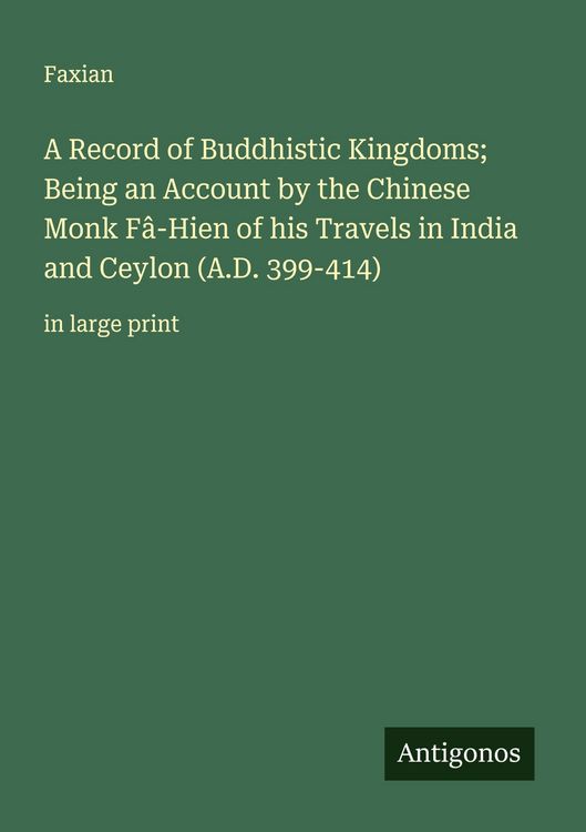 Produktbild: A Record of Buddhistic Kingdoms; Being an Account by the Chinese Monk F&acirc;-Hien of his Travels in India and Ceylon (A.D. 399-414)