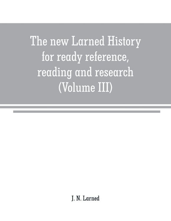 Produktbild: The new Larned History for ready reference, reading and research; the actual words of the world's best historians, biographers and specialists