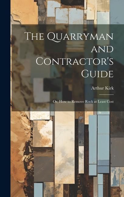 Produktbild: The Quarryman and Contractor's Guide; or, How to Remove Rock at Least Cost