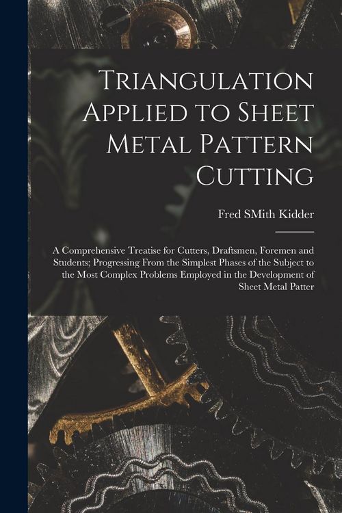 Produktbild: Triangulation Applied to Sheet Metal Pattern Cutting: A Comprehensive Treatise for Cutters, Draftsmen, Foremen and Students; Progressing From the Simp
