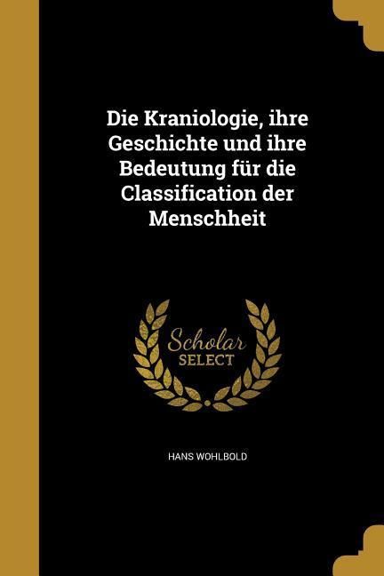 Produktbild: Die Kraniologie, ihre Geschichte und ihre Bedeutung f&uuml;r die Classification der Menschheit