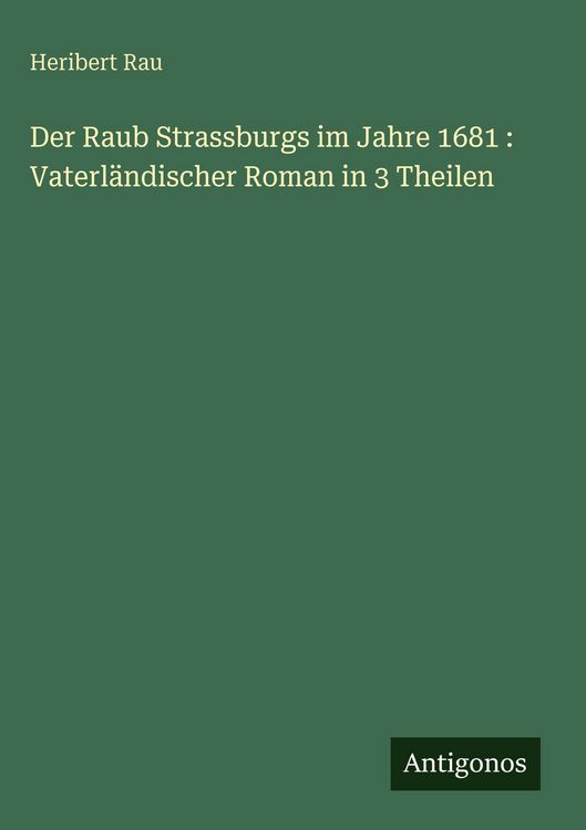 Produktbild: Der Raub Strassburgs im Jahre 1681 : Vaterl&auml;ndischer Roman in 3 Theilen