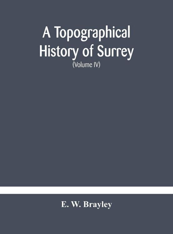 Produktbild: A Topographical History Of Surrey The Geological Section The Illustrative Department Under The Superintendence Of Thomas Allom (Volume Iv)