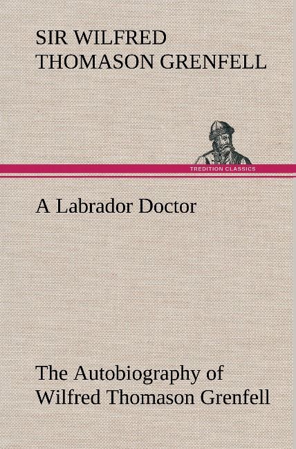 Produktbild: A Labrador Doctor The Autobiography of Wilfred Thomason Grenfell