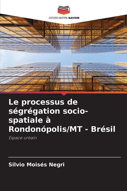 Produktbild: Le processus de s&eacute;gr&eacute;gation socio-spatiale &agrave; Rondon&oacute;polis/MT - Br&eacute;sil