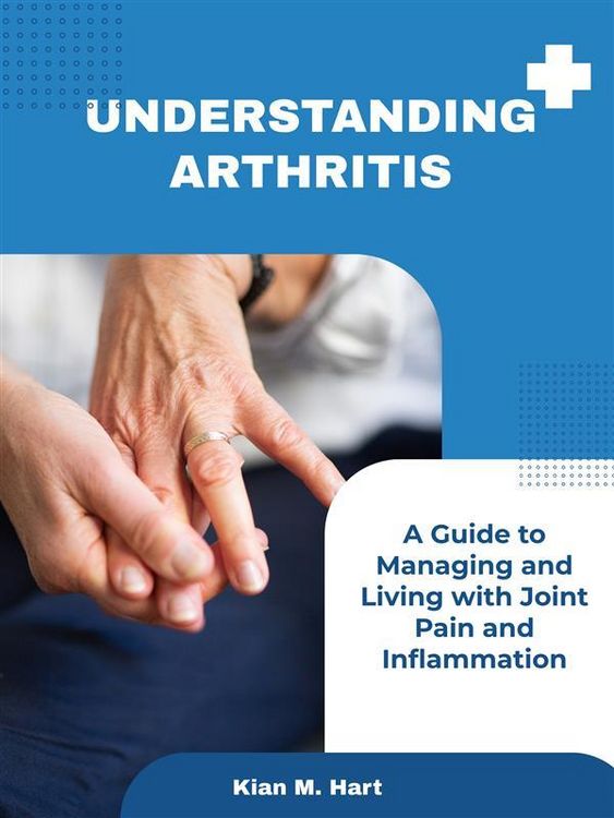 Produktbild: Understanding Arthritis: A Guide to Managing and Living with Joint Pain and Inflammation