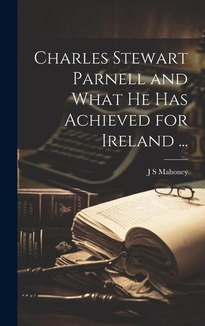 Produktbild: Charles Stewart Parnell and What he has Achieved for Ireland ...