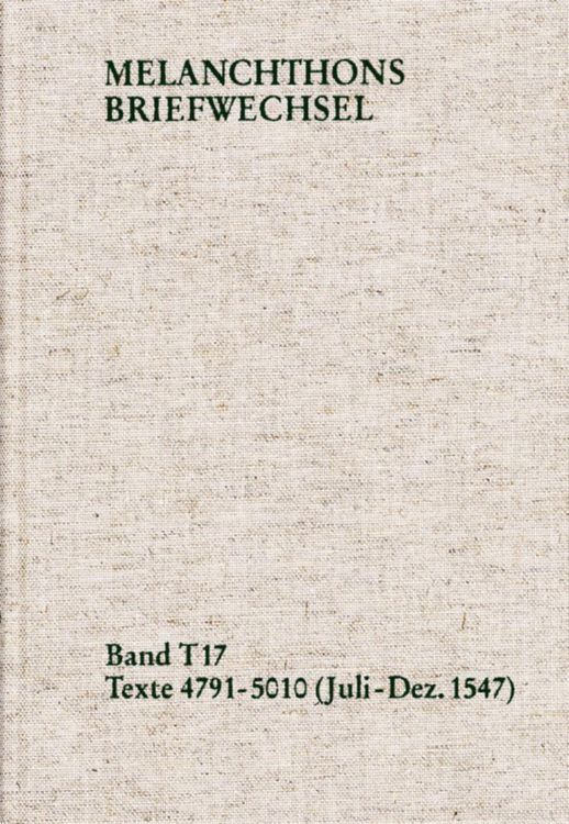 Produktbild: Melanchthons Briefwechsel / Textedition. Band T 17: Texte 4791-5010 (Juli-Dezember 1547)