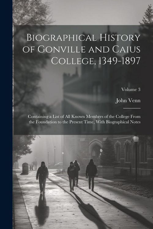 Produktbild: Biographical History of Gonville and Caius College, 1349-1897; Containing a List of all Known Members of the College From the Foundation to the Presen