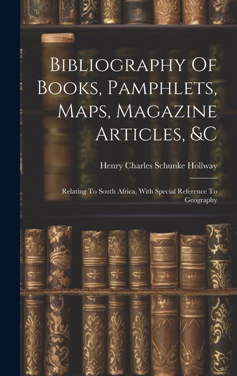 Produktbild: Bibliography Of Books, Pamphlets, Maps, Magazine Articles, &c: Relating To South Africa, With Special Reference To Geography