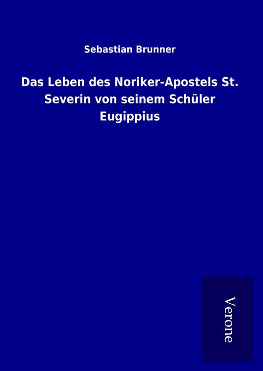 Produktbild: Das Leben des Noriker-Apostels St. Severin von seinem Sch&uuml;ler Eugippius