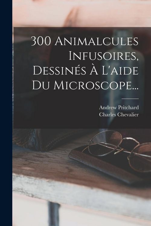 Produktbild: 300 Animalcules Infusoires, Dessin&eacute;s &Agrave; L'aide Du Microscope...