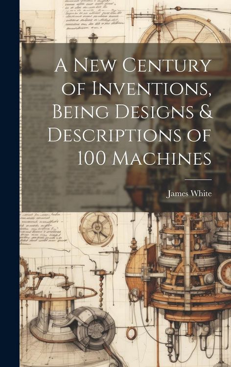 Produktbild: A New Century of Inventions, Being Designs & Descriptions of 100 Machines