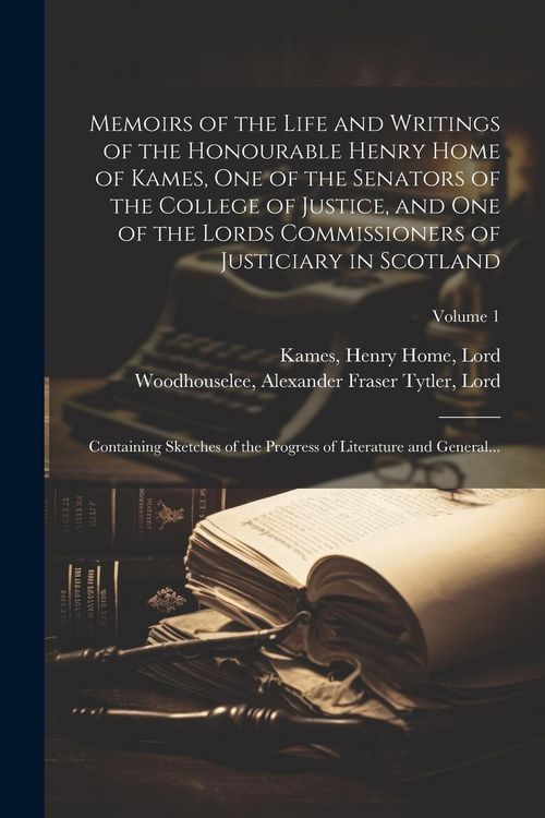 Produktbild: Memoirs of the Life and Writings of the Honourable Henry Home of Kames, One of the Senators of the College of Justice, and One of the Lords Commission