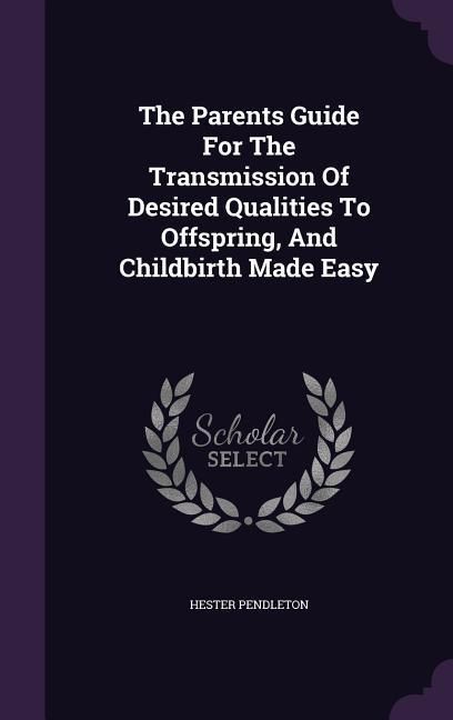 Produktbild: The Parents Guide For The Transmission Of Desired Qualities To Offspring, And Childbirth Made Easy