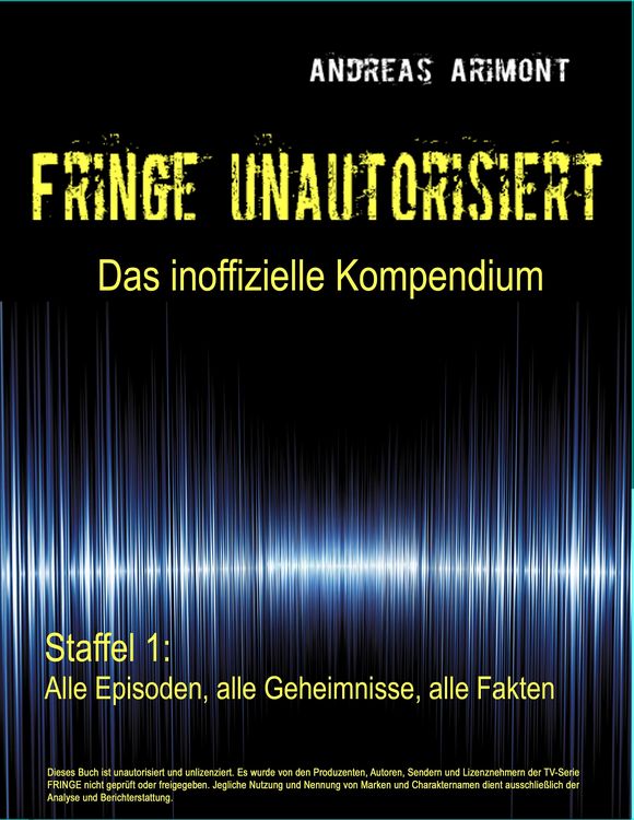 Produktbild: Fringe unautorisiert - Das inoffizielle Kompendium Staffel 1: Alle Episoden, alle Geheimnisse, alle Fakten