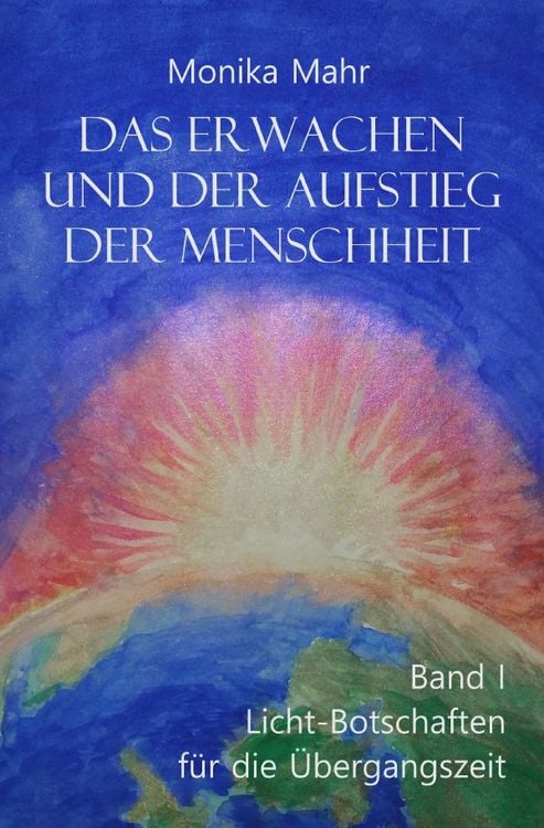 Produktbild: Das Erwachen und der Aufstieg der Menschheit / Das Erwachen und der Aufstieg der Menschheit Band I: Lichtbotschaften f&uuml;r die &Uuml;bergangszeit