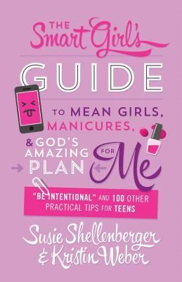 Produktbild: Smart Girl's Guide to Mean Girls, Manicures, and God's Amazing Plan for Me: "be Intentional" and 100 Other Practical Tips for Teens