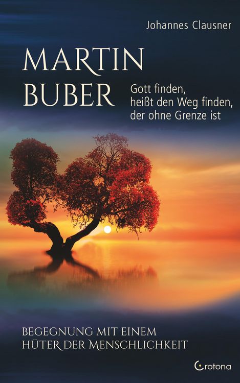 Produktbild: Martin Buber - Gott finden, hei&szlig;t den Weg finden, der ohne Grenze ist: Begegnung mit einem H&uuml;ter der Menschlichkeit