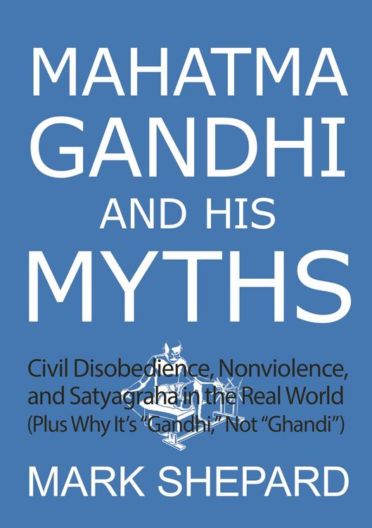 Produktbild: Mahatma Gandhi and His Myths: Civil Disobedience, Nonviolence, and Satyagraha in the Real World (Plus Why It's "Gandhi," Not "Ghandi")