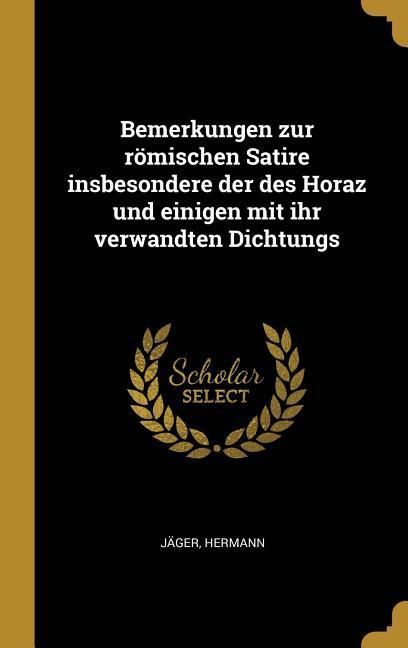 Produktbild: Bemerkungen zur r&ouml;mischen Satire insbesondere der des Horaz und einigen mit ihr verwandten Dichtungs
