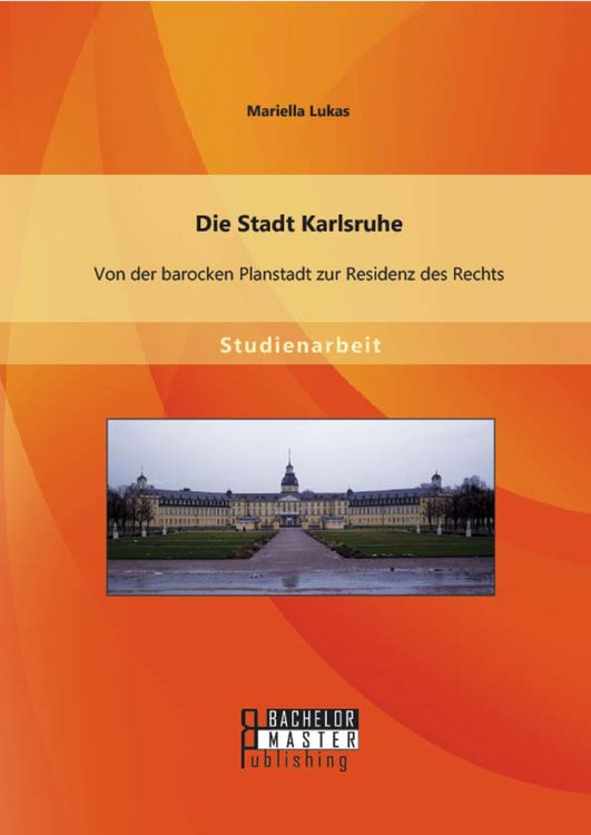 Produktbild: Die Stadt Karlsruhe: Von der barocken Planstadt zur Residenz des Rechts