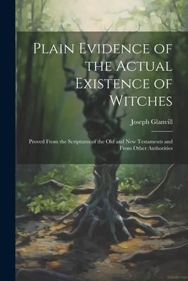 Produktbild: Plain Evidence of the Actual Existence of Witches: Proved From the Scriptures of the Old and New Testaments and From Other Authorities
