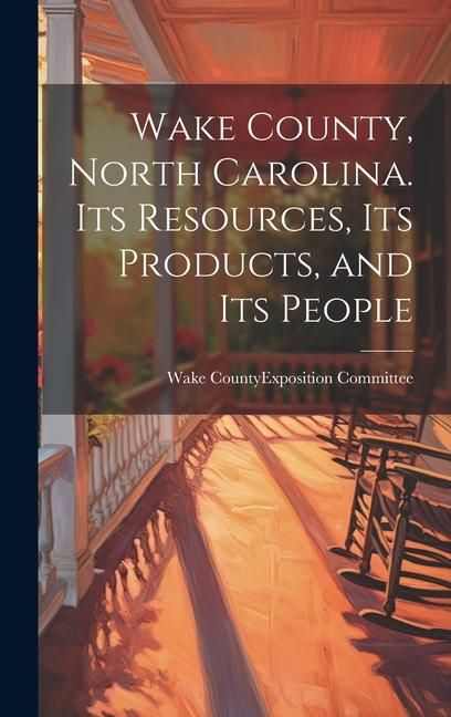 Produktbild: Wake County, North Carolina. Its Resources, its Products, and its People