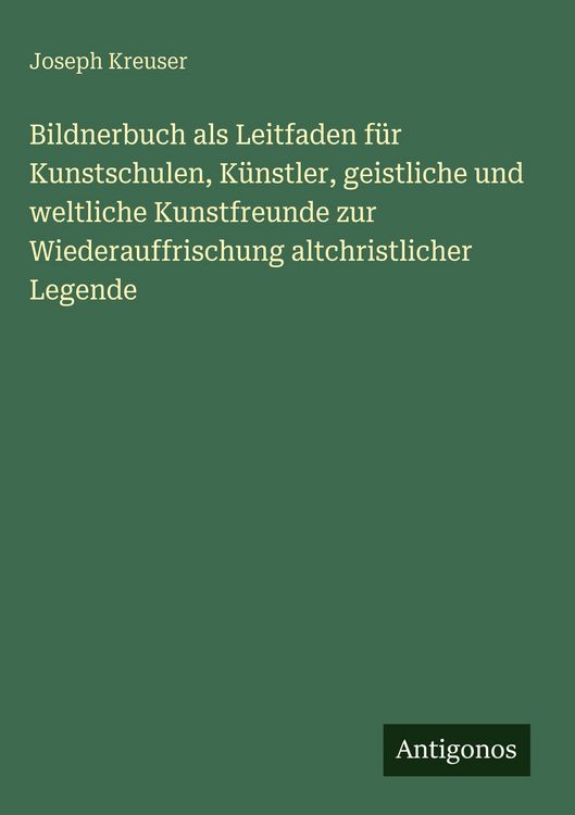 Produktbild: Bildnerbuch als Leitfaden f&uuml;r Kunstschulen, K&uuml;nstler, geistliche und weltliche Kunstfreunde zur Wiederauffrischung altchristlicher Legende