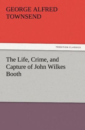 Produktbild: The Life, Crime, and Capture of John Wilkes Booth