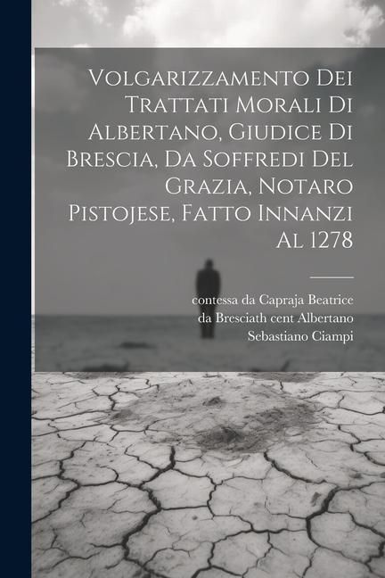 Produktbild: Volgarizzamento dei trattati morali di Albertano, giudice di Brescia, da Soffredi del Grazia, notaro pistojese, fatto innanzi al 1278