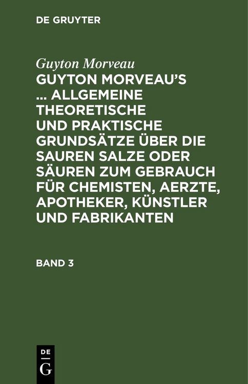 Produktbild: Guyton Morveau&rsquo;s ... allgemeine theoretische und praktische Grunds&auml;tze &uuml;ber die sauren Salze oder S&auml;uren zum Gebrauch f&uuml;r Chemisten, Aerzte, Apotheker