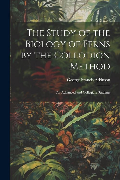 Produktbild: The Study of the Biology of Ferns by the Collodion Method: For Advanced and Collegiate Students