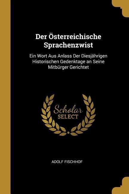 Produktbild: Der &Ouml;sterreichische Sprachenzwist: Ein Wort Aus Anlass Der Diesj&auml;hrigen Historischen Gedenktage an Seine Mitb&uuml;rger Gerichtet
