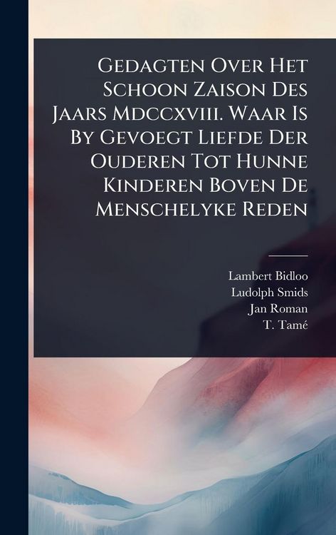 Produktbild: Gedagten Over Het Schoon Zaison Des Jaars Mdccxviii. Waar Is By Gevoegt Liefde Der Ouderen Tot Hunne Kinderen Boven De Menschelyke Reden