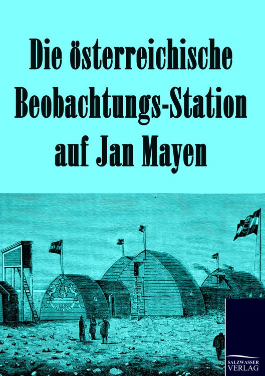 Produktbild: Die &ouml;sterreichische Beobachtungs-Station auf Jan Mayen 1882-1883