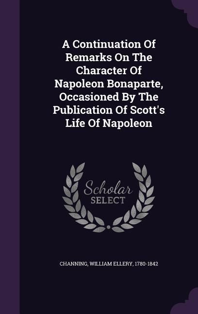 Produktbild: A Continuation Of Remarks On The Character Of Napoleon Bonaparte, Occasioned By The Publication Of Scott's Life Of Napoleon