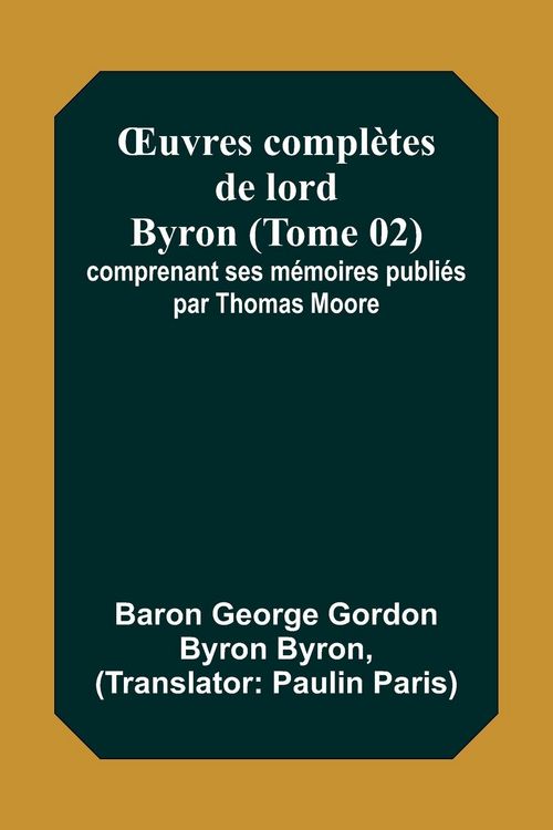 Produktbild: &iquest;uvres compl&egrave;tes de lord Byron (Tome 02); comprenant ses m&eacute;moires publi&eacute;s par Thomas Moore