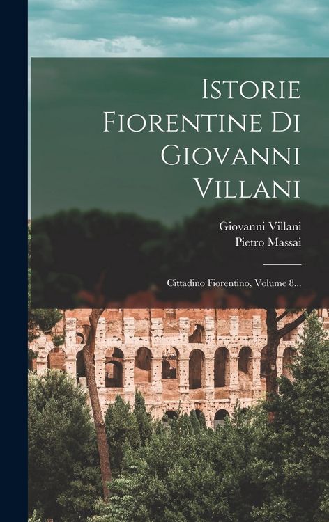 Produktbild: Istorie Fiorentine Di Giovanni Villani: Cittadino Fiorentino, Volume 8...
