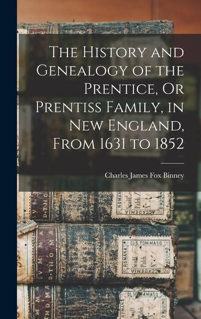 Produktbild: The History and Genealogy of the Prentice, Or Prentiss Family, in New England, From 1631 to 1852