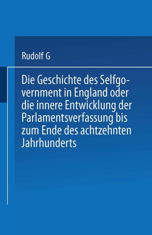 Produktbild: Die Geschichte des Selfgovernment in England oder die innere Entwicklung der Parlamentsverfassung bis zum Ende des achtzehnten Jahrhunderts