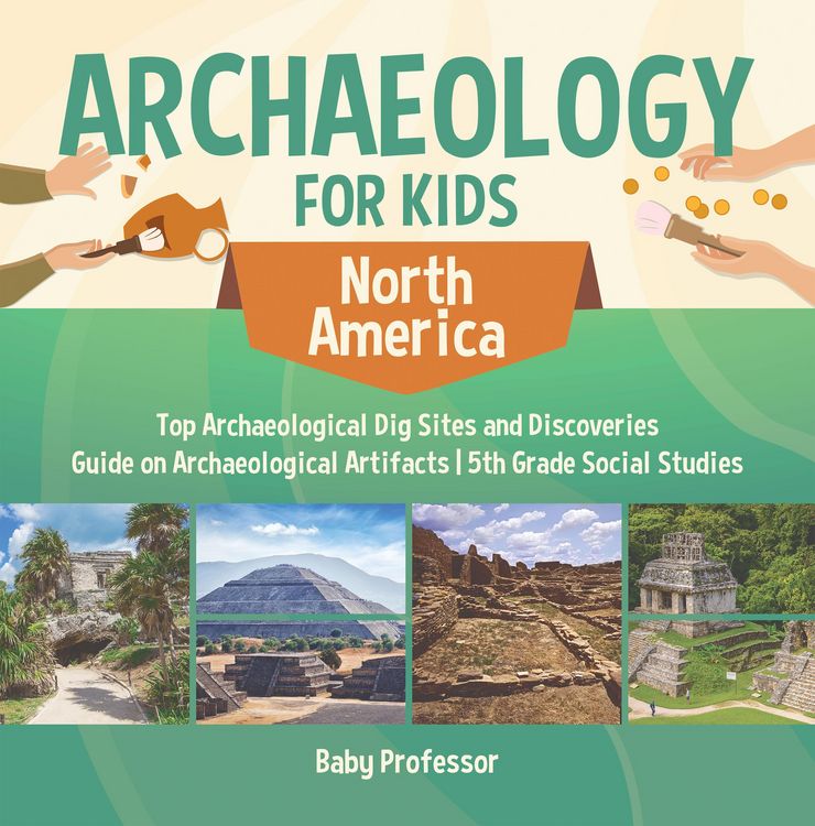 Produktbild: Archaeology for Kids - North America - Top Archaeological Dig Sites and Discoveries | Guide on Archaeological Artifacts | 5th Grade Social Studies
