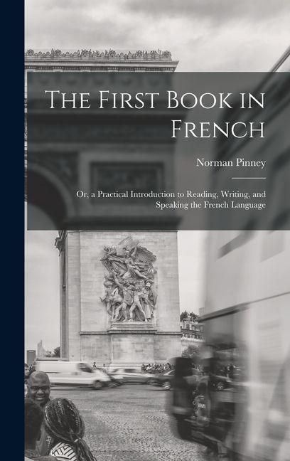 Produktbild: The First Book in French; Or, a Practical Introduction to Reading, Writing, and Speaking the French Language