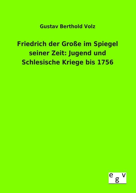 Produktbild: Friedrich der Gro&szlig;e im Spiegel seiner Zeit: Jugend und Schlesische Kriege bis 1756