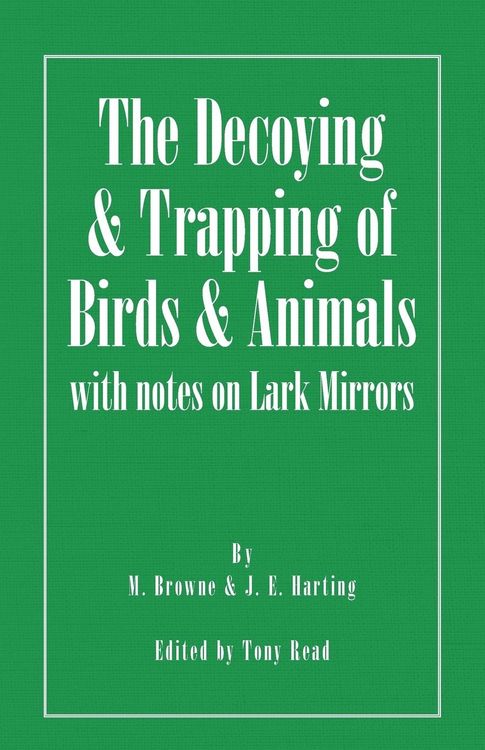 Produktbild: The Decoying and Trapping of Birds and Animals - With Notes on Lark Mirrors