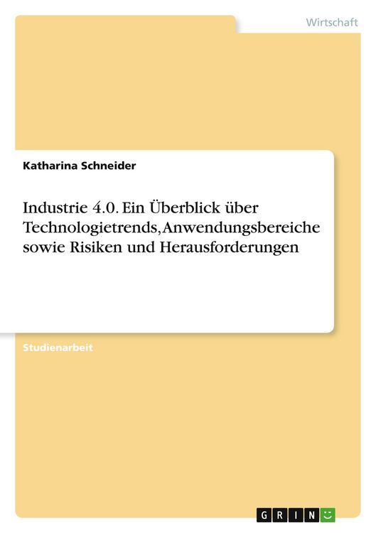 Produktbild: Industrie 4.0. Ein &Uuml;berblick &uuml;ber Technologietrends, Anwendungsbereiche sowie Risiken und Herausforderungen
