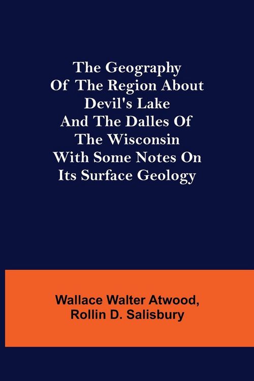 Produktbild: The Geography of the Region about Devil's Lake and the Dalles of the Wisconsin; With Some Notes on Its Surface Geology